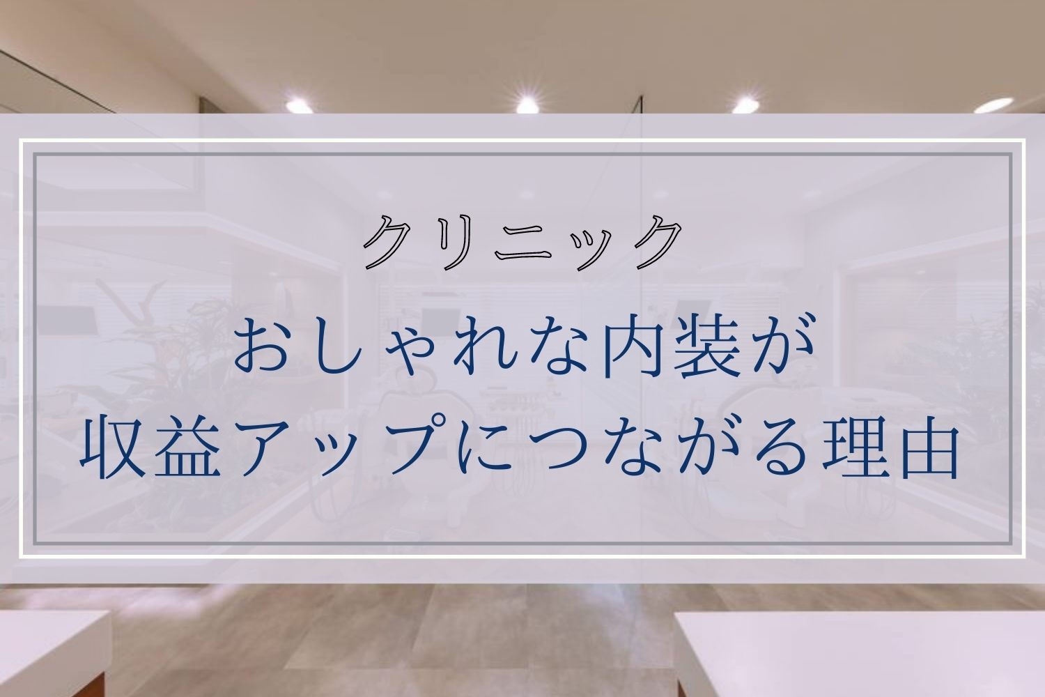 クリニック おしゃれな内装が収益アップにつながる理由 商業施設 公共工事 株 秀建 店舗やオフィスの設計 内装 施工 公共工事のプロフェッショナル